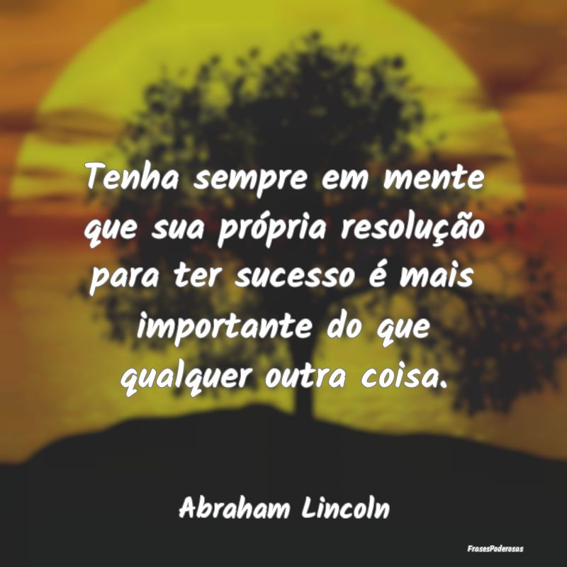 Tenha sempre em mente que sua própria resolução... Tenha sempre em mente que sua própria resolução...