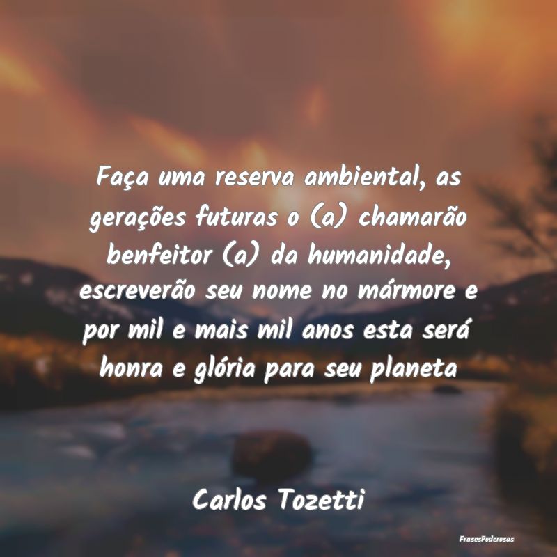 Faça uma reserva ambiental, as gerações futuras... Faça uma reserva ambiental, as gerações futuras...