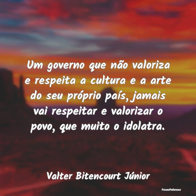 Um governo que não valoriza e respeita a cultura ... Um governo que não valoriza e respeita a cultura ...