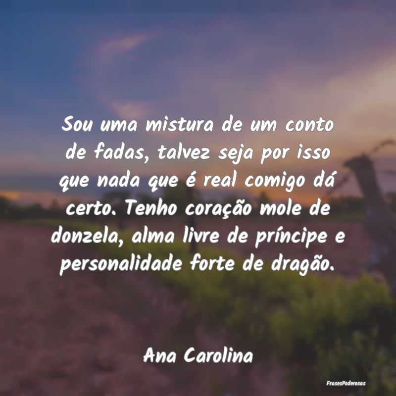 Sou uma mistura de um conto de fadas, talvez seja ... Sou uma mistura de um conto de fadas, talvez seja ...