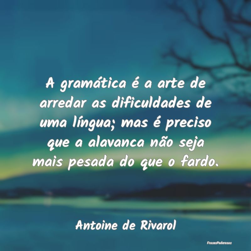 A gramática é a arte de arredar as dificuldades ...