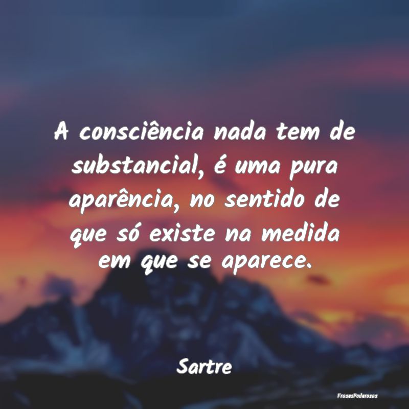 A consciência nada tem de substancial, é uma pur... A consciência nada tem de substancial, é uma pur...