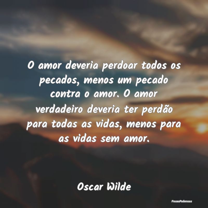 Frases de Perda - O amor deveria perdoar todos os pecados, menos um ...