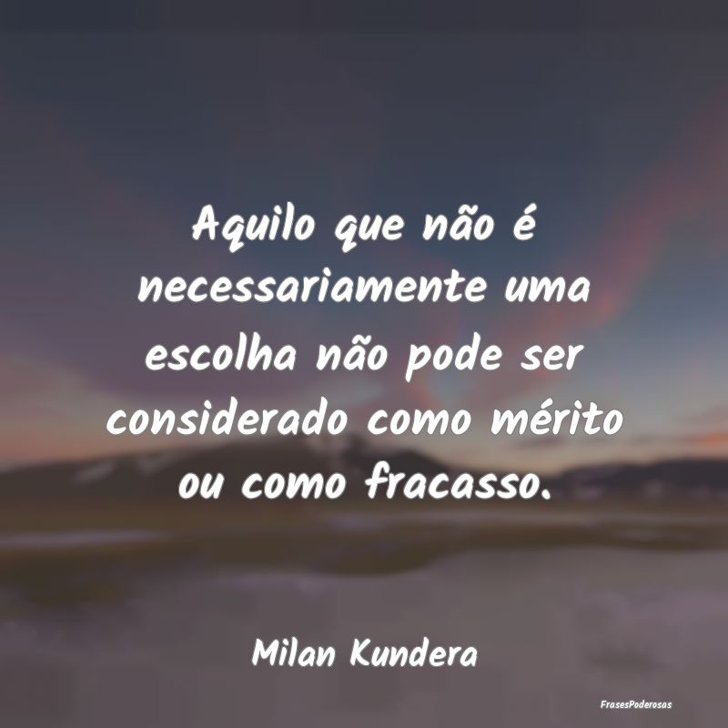 Aquilo que não é necessariamente uma escolha nã... Aquilo que não é necessariamente uma escolha nã...