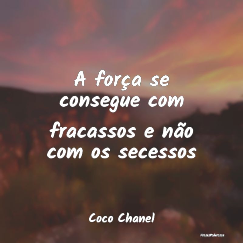 A força se consegue com fracassos e não com os s...