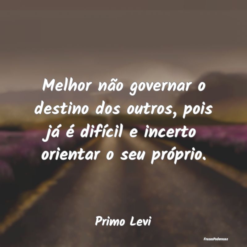 Melhor não governar o destino dos outros, pois jÃ... Melhor não governar o destino dos outros, pois jÃ...