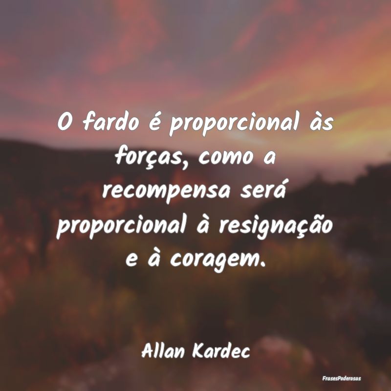 O fardo é proporcional às forças, como a recomp... O fardo é proporcional às forças, como a recomp...