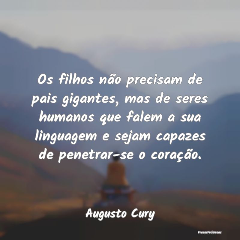 Os filhos não precisam de pais gigantes, mas de s... Os filhos não precisam de pais gigantes, mas de s...