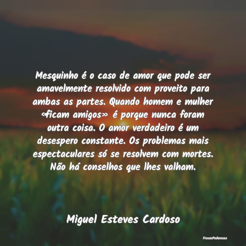 Mesquinho é o caso de amor que pode ser amavelmen...