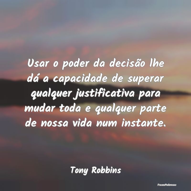 Usar o poder da decisão lhe dá a capacidade de s... Usar o poder da decisão lhe dá a capacidade de s...