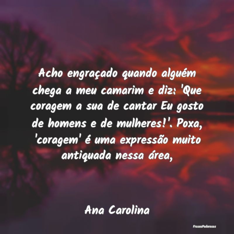 Acho engraçado quando alguém chega a meu camarim... Acho engraçado quando alguém chega a meu camarim...