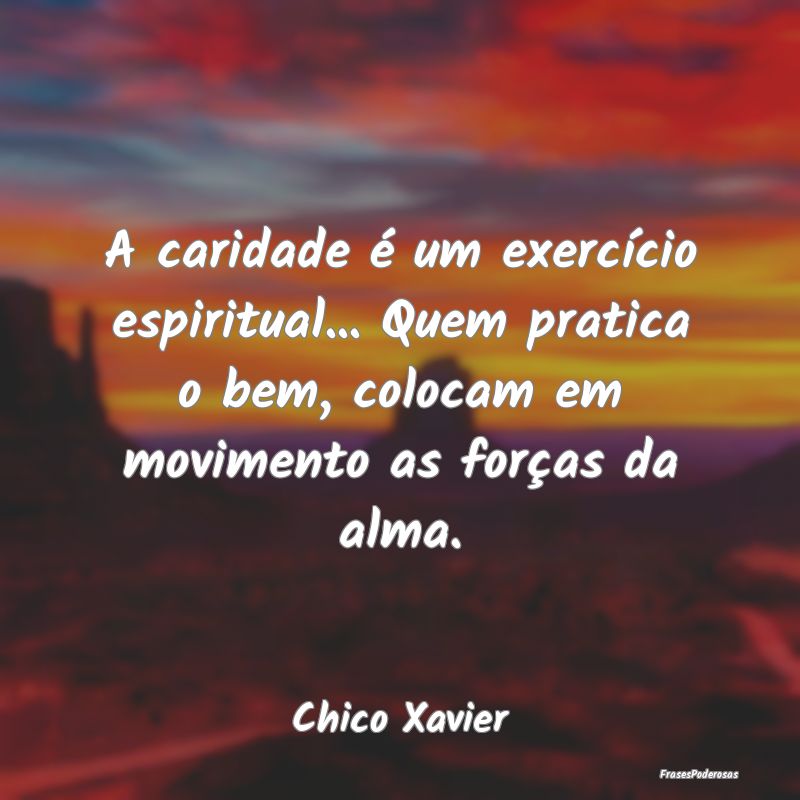 A caridade é um exercício espiritual... Quem pra... A caridade é um exercício espiritual... Quem pra...