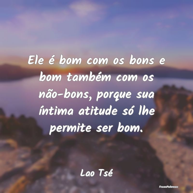 Ele é bom com os bons e bom também com os não-b... Ele é bom com os bons e bom também com os não-b...