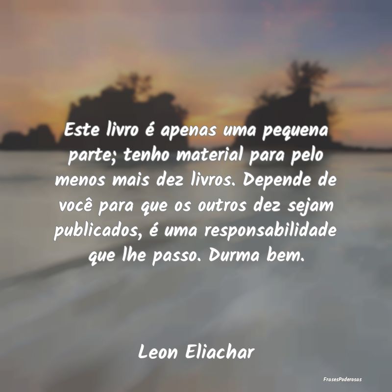 Este livro é apenas uma pequena parte; tenho mate... Este livro é apenas uma pequena parte; tenho mate...