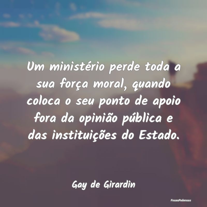 Um ministério perde toda a sua força moral, quan... Um ministério perde toda a sua força moral, quan...