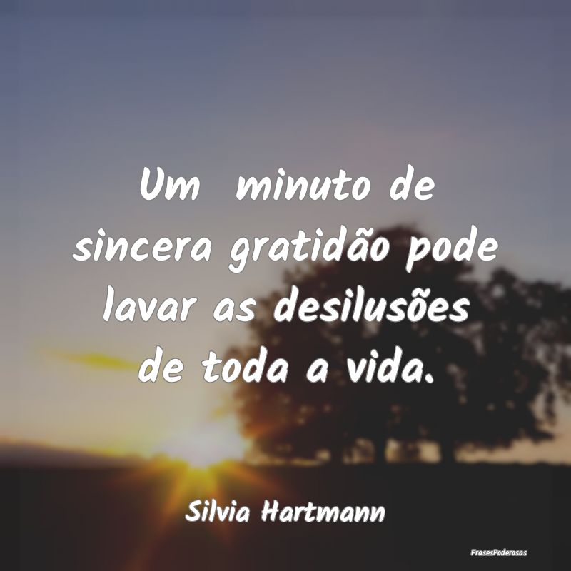 Um  minuto de sincera gratidão pode lavar as desi...