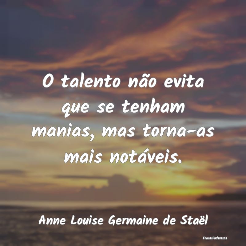 O talento não evita que se tenham manias, mas tor...