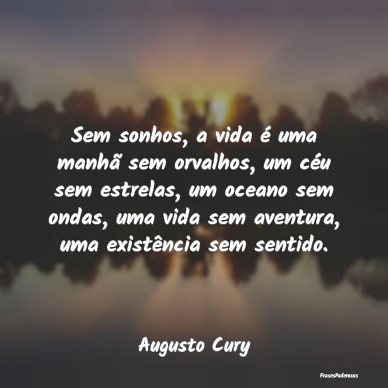 Sem sonhos, a vida é uma manhã sem orvalhos, um ... Sem sonhos, a vida é uma manhã sem orvalhos, um ...
