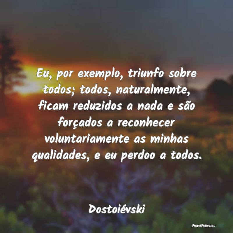 Eu, por exemplo, triunfo sobre todos; todos, natur... Eu, por exemplo, triunfo sobre todos; todos, natur...