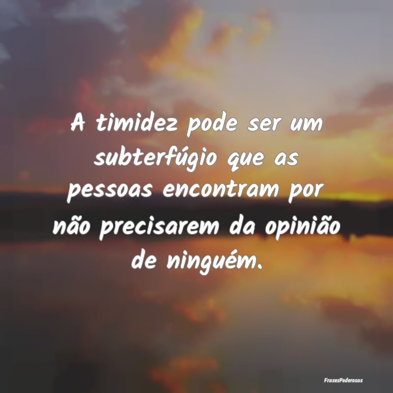 A timidez pode ser um subterfúgio que as pessoas ... A timidez pode ser um subterfúgio que as pessoas ...