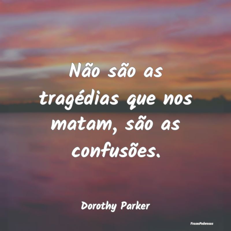 Não são as tragédias que nos matam, são as con...