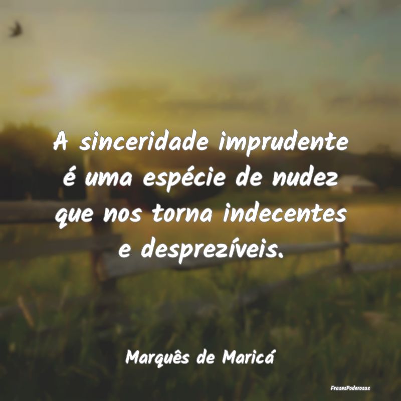 A sinceridade imprudente é uma espécie de nudez ... A sinceridade imprudente é uma espécie de nudez ...