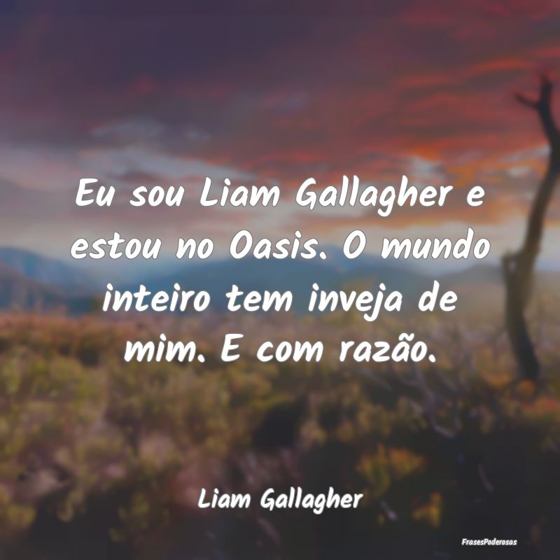 Eu sou Liam Gallagher e estou no Oasis. O mundo in...