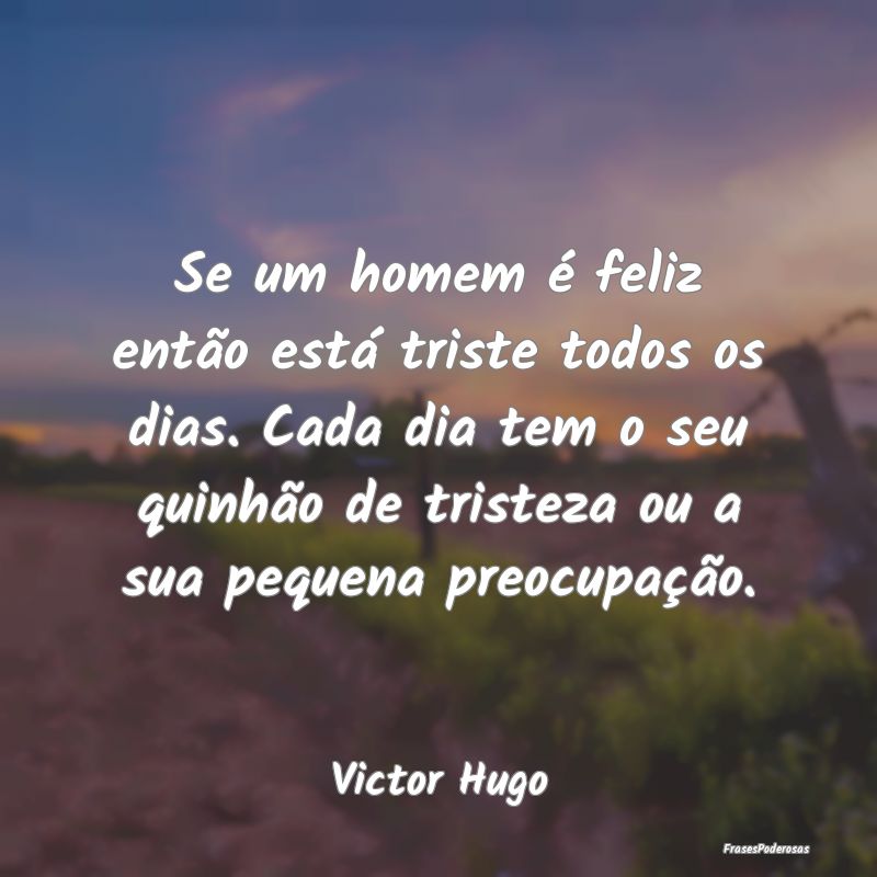 Se um homem é feliz então está triste todos os ... Se um homem é feliz então está triste todos os ...