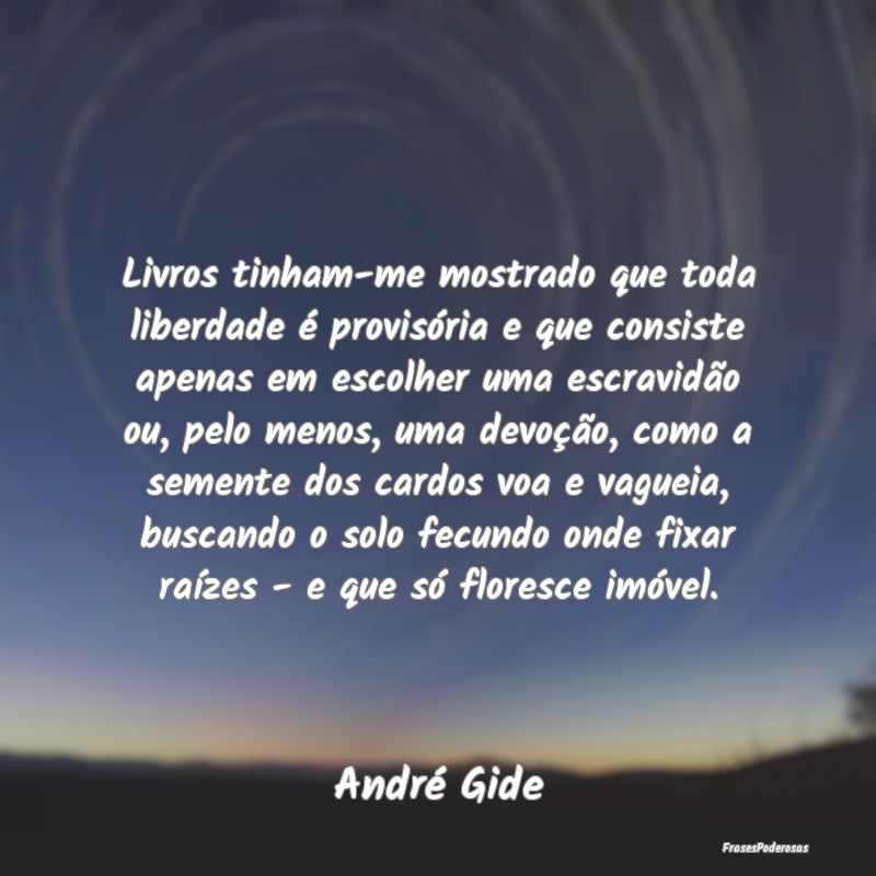 Livros tinham-me mostrado que toda liberdade é pr... Livros tinham-me mostrado que toda liberdade é pr...