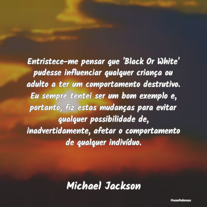 Entristece-me pensar que 'Black Or White' pudesse ... Entristece-me pensar que 'Black Or White' pudesse ...