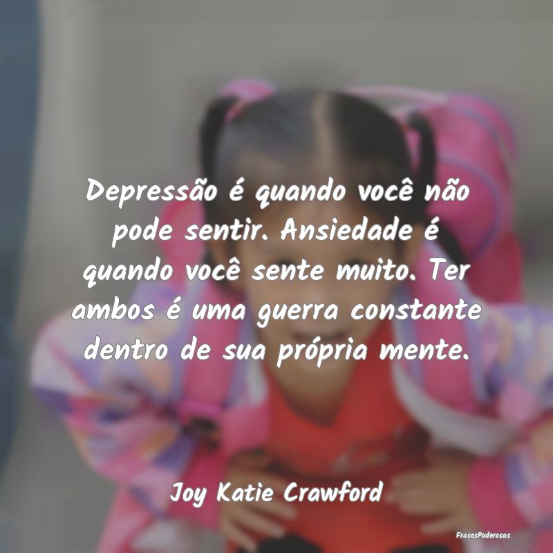 Depressão é quando você não pode sentir. Ansie... Depressão é quando você não pode sentir. Ansie...