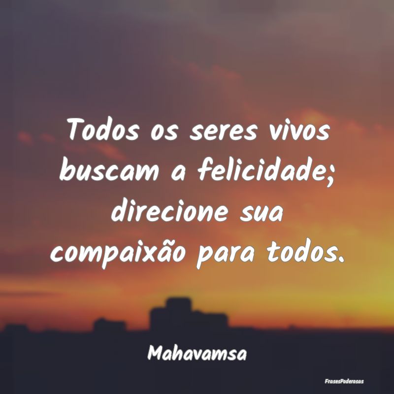 Todos os seres vivos buscam a felicidade; direcion...