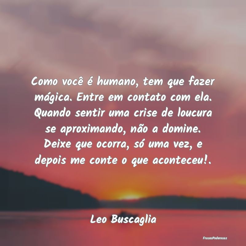 Como você é humano, tem que fazer mágica. Entre... Como você é humano, tem que fazer mágica. Entre...