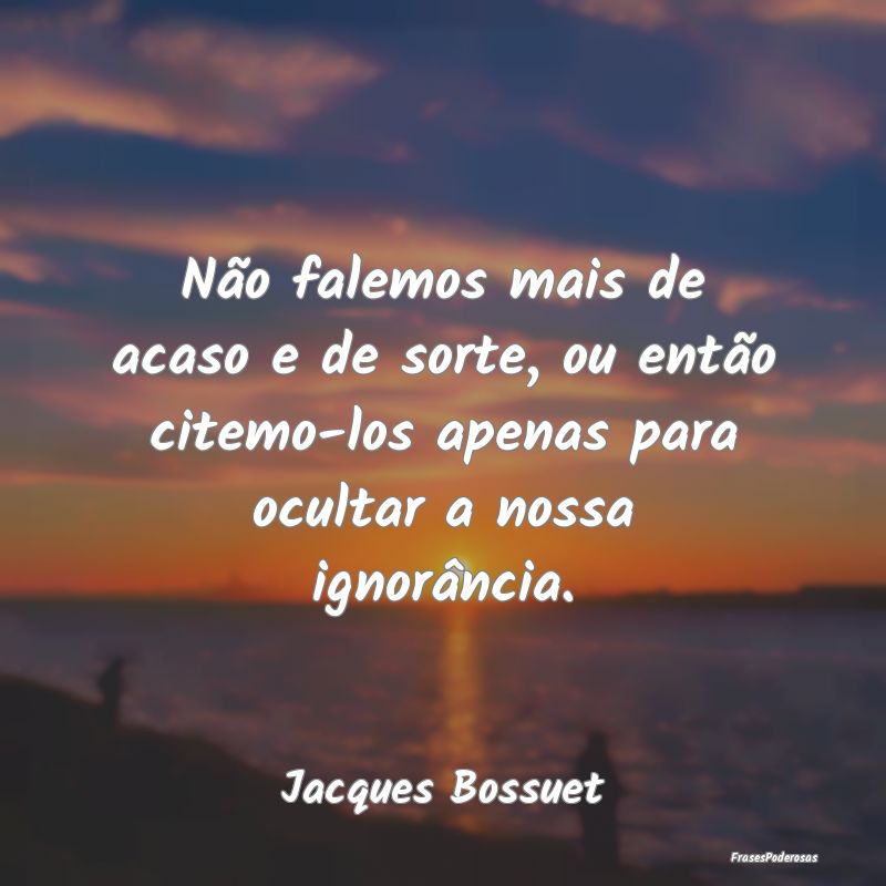 Não falemos mais de acaso e de sorte, ou então c... Não falemos mais de acaso e de sorte, ou então c...