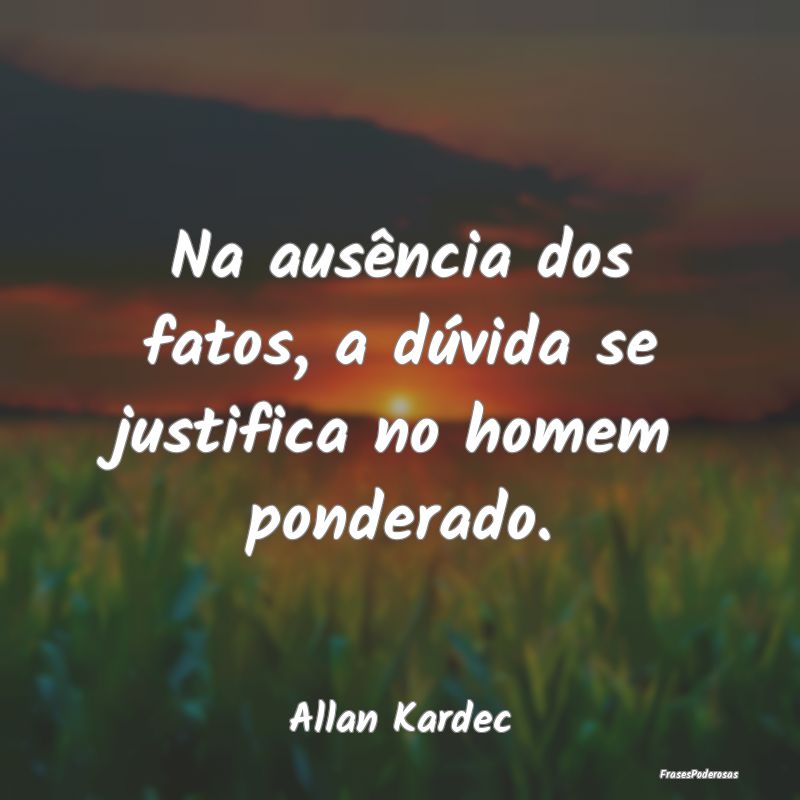 Na ausência dos fatos, a dúvida se justifica no ...