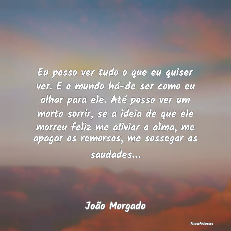 Eu posso ver tudo o que eu quiser ver. E o mundo h... Eu posso ver tudo o que eu quiser ver. E o mundo h...