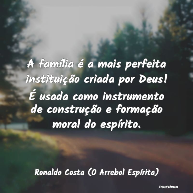 A família é a mais perfeita instituição criada... A família é a mais perfeita instituição criada...