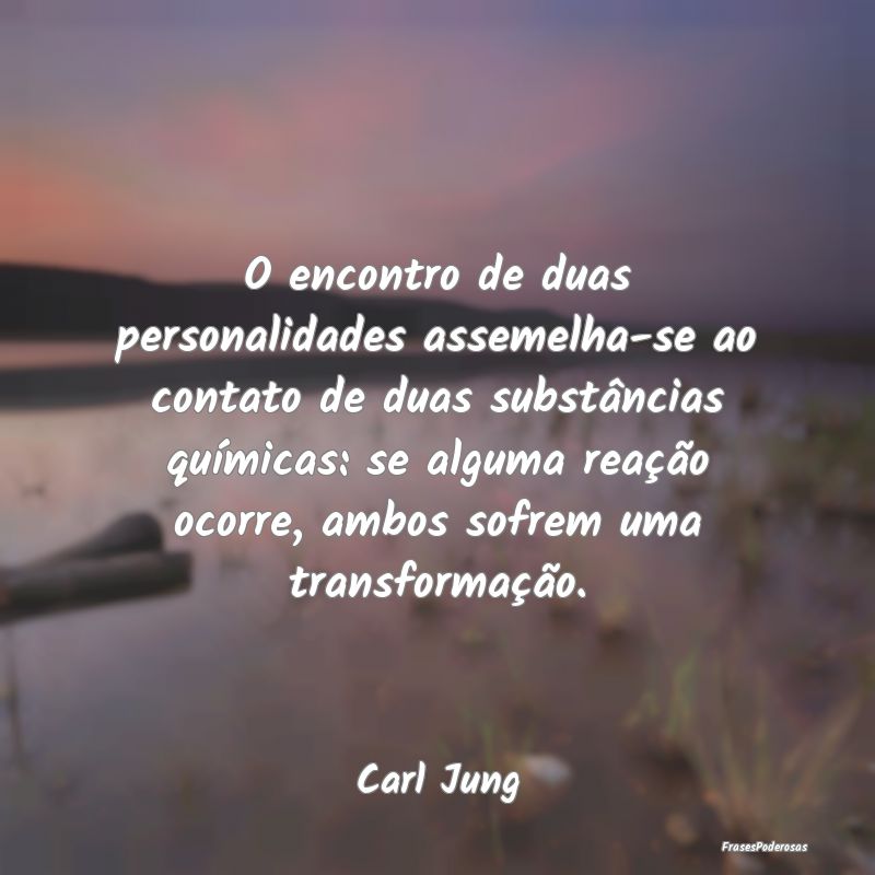 O encontro de duas personalidades assemelha-se ao ...