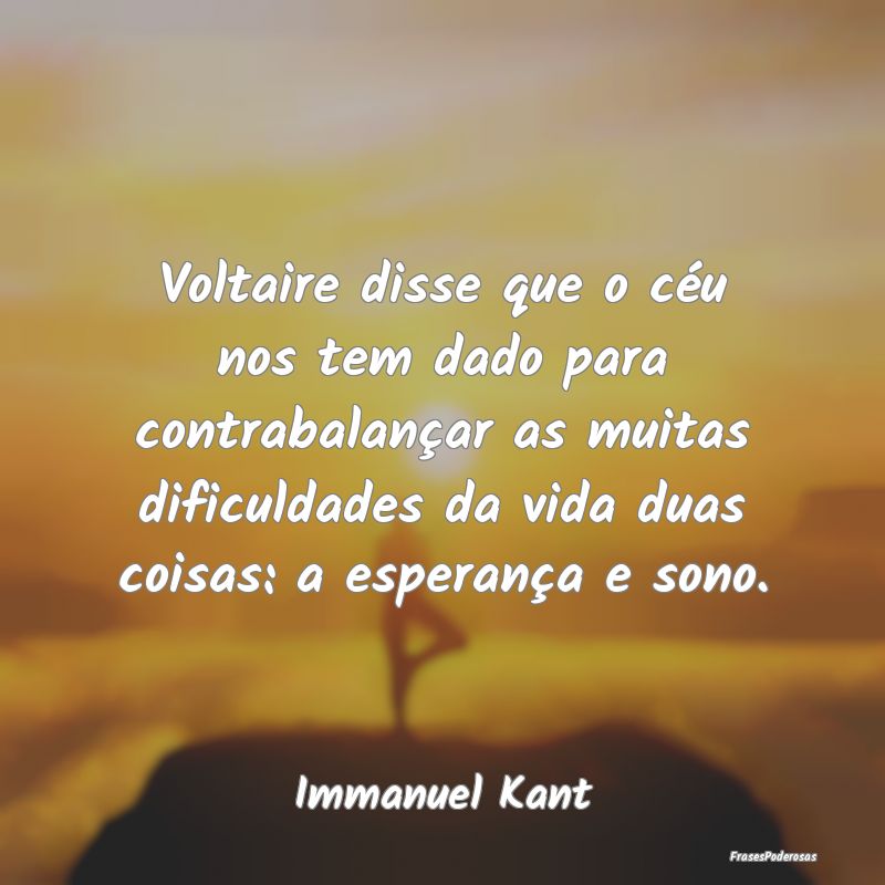 Voltaire disse que o céu nos tem dado para contra... Voltaire disse que o céu nos tem dado para contra...