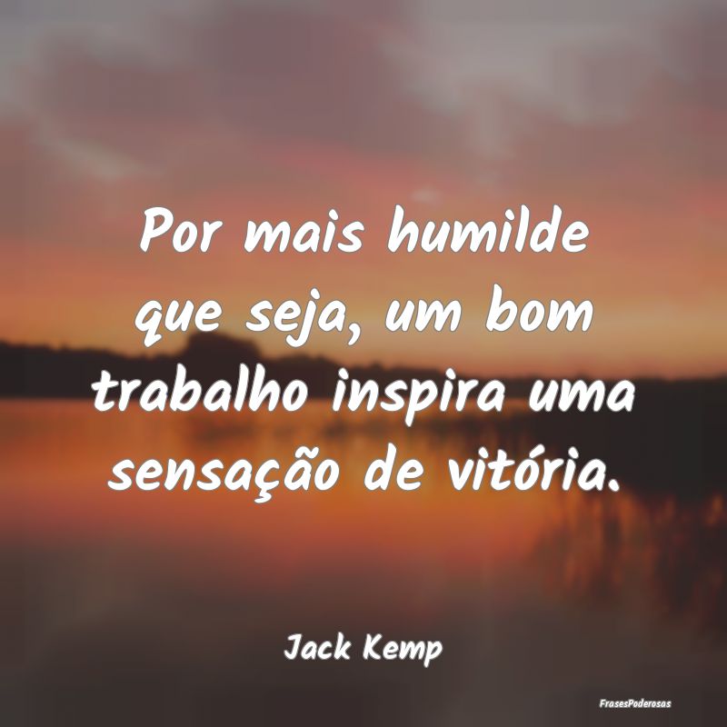 Por mais humilde que seja, um bom trabalho inspira...