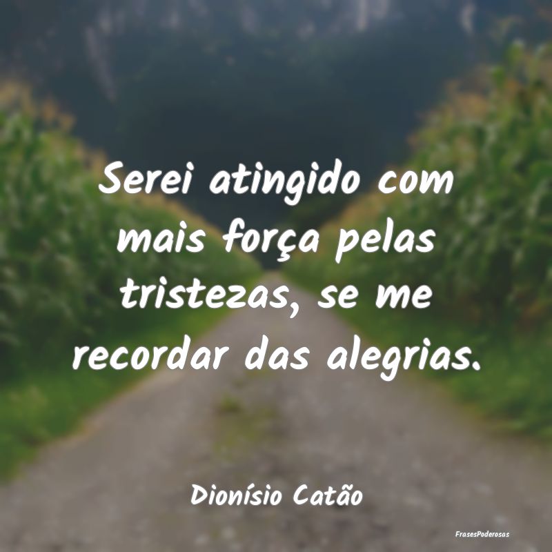 Serei atingido com mais força pelas tristezas, se...