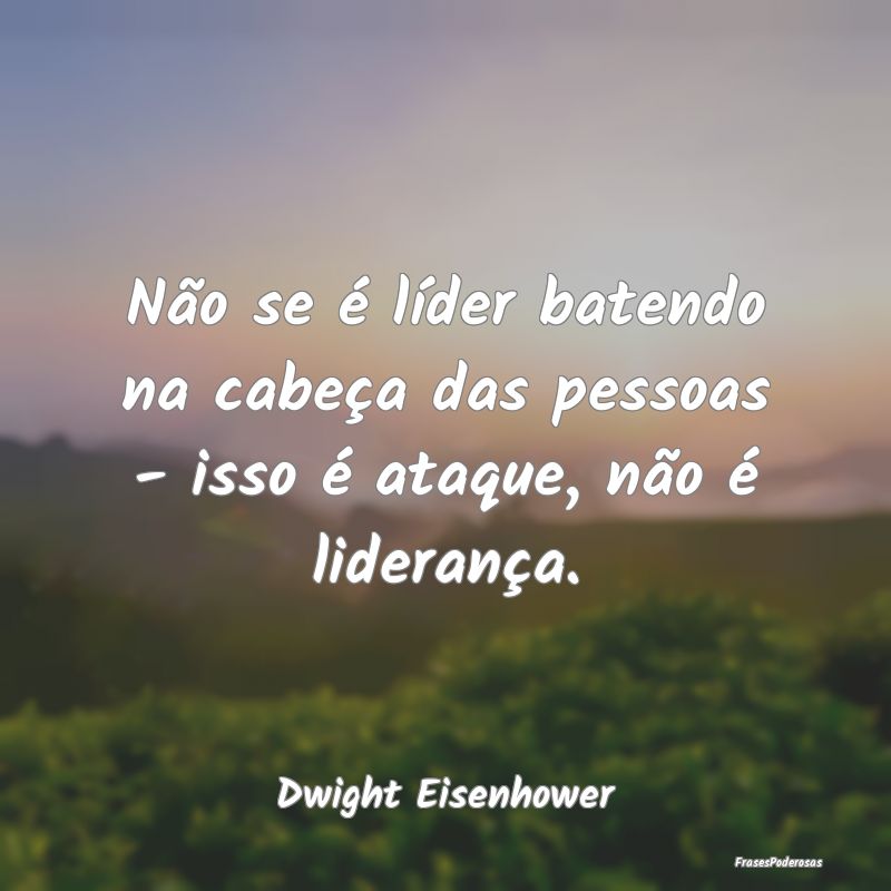 Não se é líder batendo na cabeça das pessoas -...