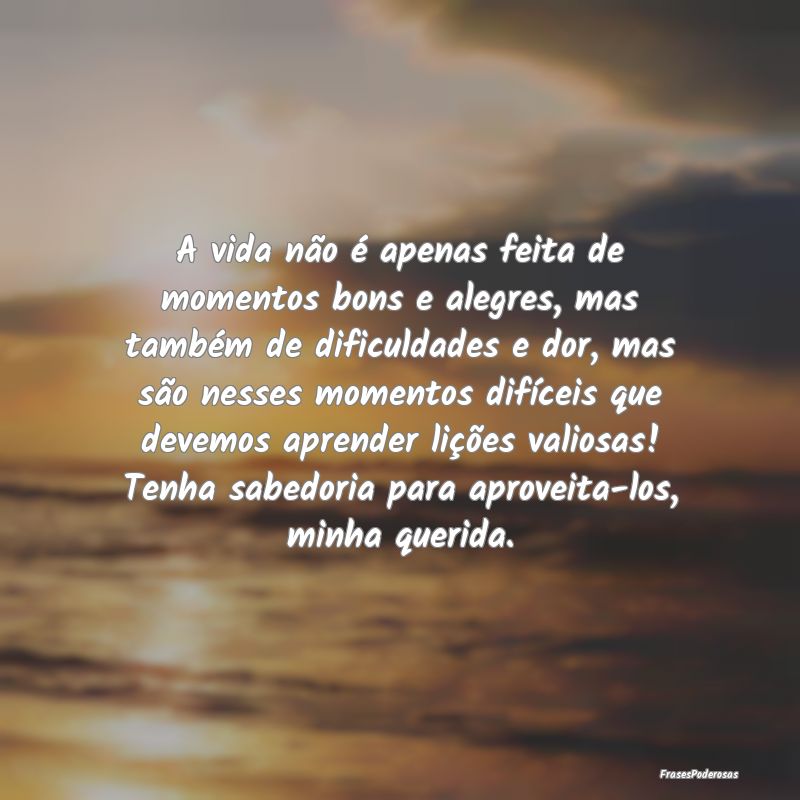 A vida não é apenas feita de momentos bons e ale...