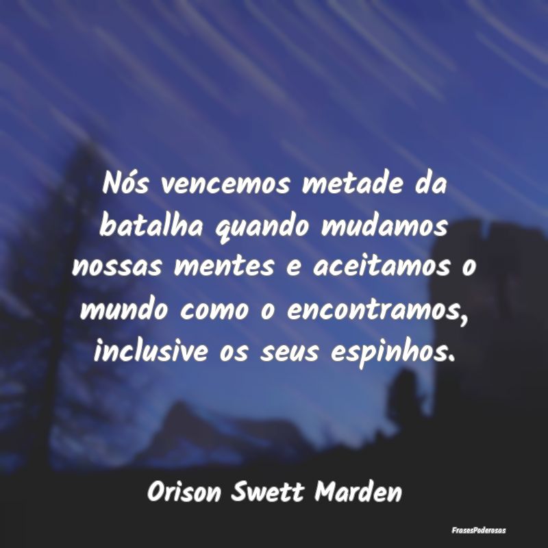 Nós vencemos metade da batalha quando mudamos nos... Nós vencemos metade da batalha quando mudamos nos...