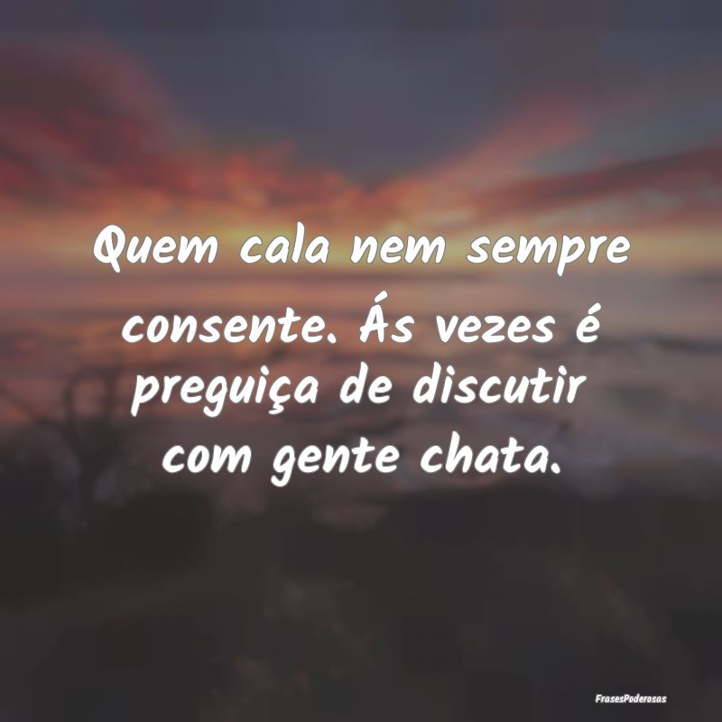 Quem cala nem sempre consente. Ás vezes é pregui...