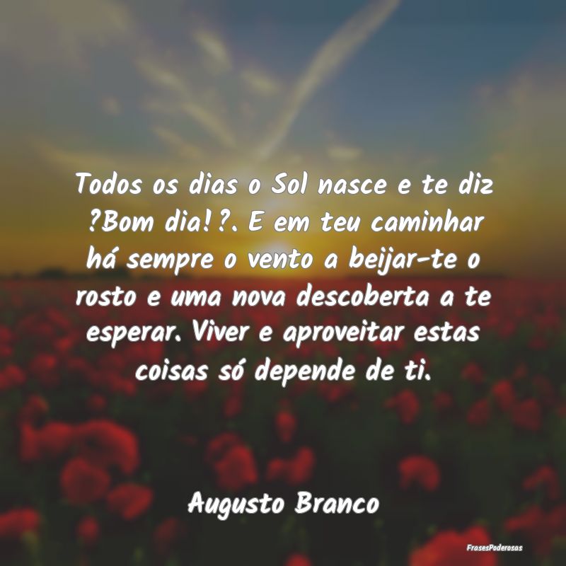 Todos os dias o Sol nasce e te diz ?Bom dia!?. E e... Todos os dias o Sol nasce e te diz ?Bom dia!?. E e...