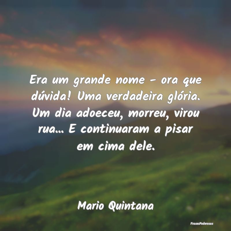 Era um grande nome - ora que dúvida! Uma verdadei... Era um grande nome - ora que dúvida! Uma verdadei...