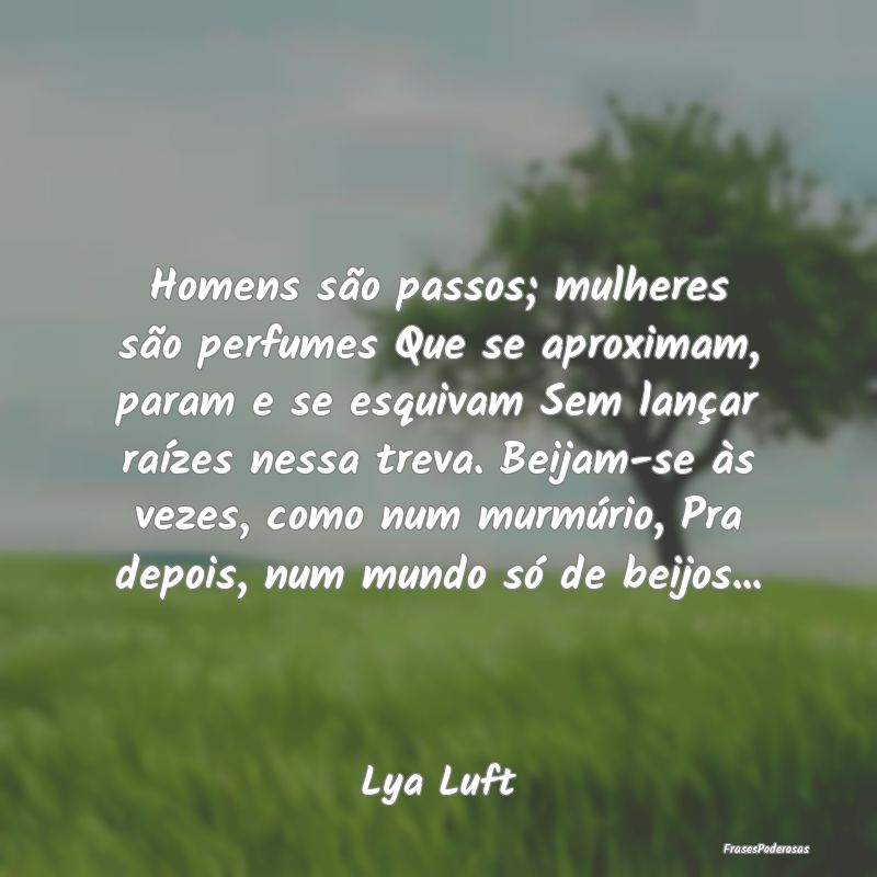 Homens são passos; mulheres são perfumes Que se ... Homens são passos; mulheres são perfumes Que se ...
