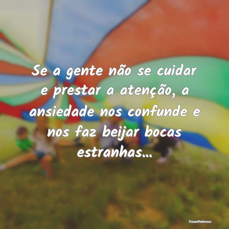 Se a gente não se cuidar e prestar a atenção, a... Se a gente não se cuidar e prestar a atenção, a...