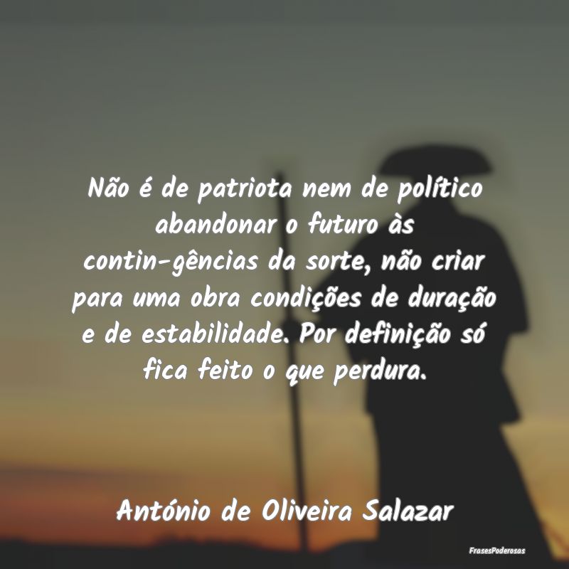 Não é de patriota nem de político abandonar o f... Não é de patriota nem de político abandonar o f...
